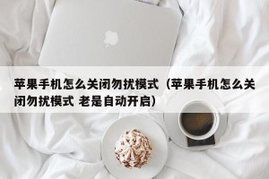 苹果手机怎么关闭勿扰模式（苹果手机怎么关闭勿扰模式 老是自动开启）